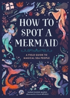 How to Spot a Mermaid: A Field Guide to Magical Sea People 076248943X Book Cover