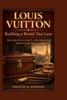 Louis Vuitton: Building a Brand That Lasts – The Strategy, Craft, and Discipline Behind a Global Name B0GW5MWZ9C Book Cover