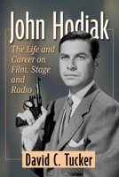 John Hodiak: The Life and Career on Film, Stage and Radio 1476694737 Book Cover