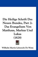 Die Heilige Schrift Des Neuen Bundes, Part 2: Das Evangelium Von Matthaus, Markus Und Lukas (1828) 116678584X Book Cover