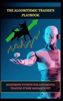 THE ALGORITHMIC TRADER’S PLAYBOOK: MASTERING PYTHON FOR AUTOMATED TRADING & RISK MANAGEMENT B0DXLGKFN3 Book Cover