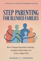 STEP PARENTING FOR BLENDED FAMILIES: How to Navigate Step-family Challenges, Strengthen Relationships, and Create a Happy Home B0H7PM2HCV Book Cover