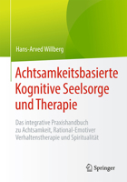 Achtsamkeitsbasierte Kognitive Seelsorge Und Therapie: Das Integrative Praxishandbuch Zu Achtsamkeit, Rational-Emotiver Verhaltenstherapie Und Spiritualit�t 3662594692 Book Cover