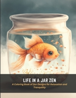 Life in a Jar Zen: A Coloring Book of Zen Designs for Relaxation and Tranquility B0C4X71MP5 Book Cover