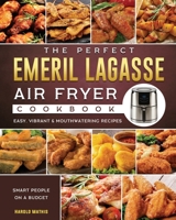 The Perfect Emeril Lagasse Air Fryer Cookbook: Easy, Vibrant & Mouthwatering Recipes for Smart People on A Budget 1802447733 Book Cover