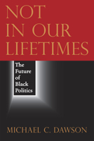 Not in Our Lifetimes: The Future of Black Politics 0226138623 Book Cover