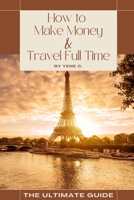 How to Make Money and Travel Full Time: How do you Make Passive Income and Travel B0C9K73FR9 Book Cover