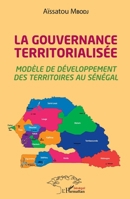 La gouvernance territorialisée: Modèle de développement des territoires au Sénégal (Harmattan Sénégal) 234324779X Book Cover