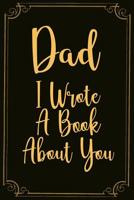 Dad I Wrote A Book About You: The Original Love notebook from a Child to a Father. With Gentle prompts about what I Love about Dad. Father's Day & Birthday Gift from kids. 1071165526 Book Cover