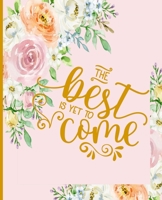 The Best is Yet to Come: Floral Inspirational Composition Notebook 1088860222 Book Cover