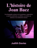 L'histoire de Joan Baez: Une biographie exclusive de la musicienne, compositrice et activiste américaine, ses débuts, sa carrière, ses relations et ses réalisations récentes (French Edition) B0F1T4TBYP Book Cover