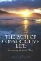Path of Constructive Life: Embracing Heaven's Heart 1887575219 Book Cover