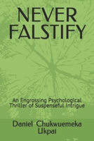 NEVER FALSTIFY: An Engrossing Psychological Thriller of Suspenseful Intrigue B0CGL4TQCH Book Cover
