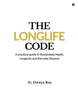 The Longlife Code: A practical guide to Sustainable Health, Longevity and Everyday Balance B0GN9H1XYL Book Cover