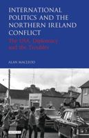 International Politics and the Northern Ireland Conflict: The USA, Diplomacy and the Troubles 1784535389 Book Cover