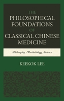 The Philosophical Foundations of Classical Chinese Medicine: Philosophy, Methodology, Science 1498538878 Book Cover