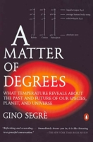 A Matter of Degrees: What Temperature Reveals about the Past and Future of Our Species, Planet, and[continued] Universe
