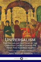 Universalism, the Prevailing Doctrine of the Christian Church During Its First Five Hundred Years; With Authorities and Extracts 1387977598 Book Cover
