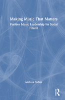 Making Music That Matters: Positive Music Leadership For Social Health 1032730668 Book Cover