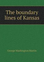 The boundary lines of Kansas: an address by Geo. W. Martin, secretary of the State Historical Society, before the Old Settlers' Association at Alma, ... Kansas City, Kan., October 18, 1909, in hon 1175051713 Book Cover