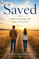 Saved: Understanding life after salvation (The Foundations of Faith) B0H1TD5LHY Book Cover