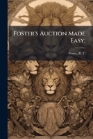 Foster's Auction Made Easy: A Text Book for the Beginner, the Average Player and the Expert 1246836068 Book Cover