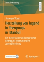 Herstellung von Jugend in Peergroups in Istanbul: Ein theoretischer und empirischer Beitrag zur internationalen Jugendforschung (Adoleszenzforschung) 3658345535 Book Cover