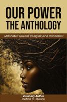 Our Power-The Anthology: Melanated Queens Rising Beyond Disabilities! 1966612036 Book Cover