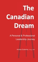 The Canadian Dream: A Personal and Professional Leadership Journey B08FP9Z5X4 Book Cover