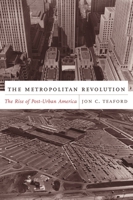 The Metropolitan Revolution: The Rise of Post-Urban America (The Columbia History of Urban Life) 0231133731 Book Cover