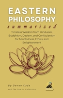 EASTERN PHILOSOPHY Summarized: Timeless Wisdom from Hinduism, Buddhism, Daoism, and Confucianism for Mindfulness, Ethics, and Enlightenment (Philosophy Summit Collection) B0F215F6XL Book Cover