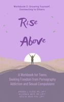 Rise Above: A Workbook for Teens Seeking Freedom from Pornography Addiction and Sexual Compulsions - Workbook 2: Growing Yourself, Connecting to Others 173771017X Book Cover