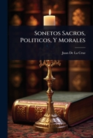 Sonetos Sacros, Politicos, Y Morales 1141853795 Book Cover