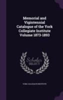 Memorial and Vigintennial Catalogue of the York Collegiate Institute Volume 1873-1893 1355374901 Book Cover