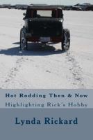 Hot Rodding Then & Now: Highlighting Rick's Hobby 1539833720 Book Cover