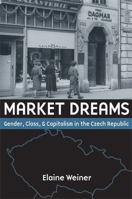 Market Dreams: Gender, Class, and Capitalism in the Czech Republic 0472069888 Book Cover