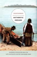 Authentic Indians: Episodes of Encounter from the Late-Nineteenth-Century Northwest Coast (A John Hope Franklin Center Book) 0822335476 Book Cover