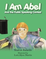 I Am Abel: And the Public Speaking Contest 1665511230 Book Cover