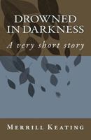 Drowned in Darkness: A very short story 153007312X Book Cover