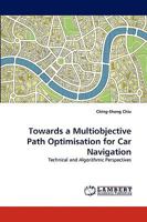 Towards a Multiobjective Path Optimisation for Car Navigation: Technical and Algorithmic Perspectives 3838347889 Book Cover