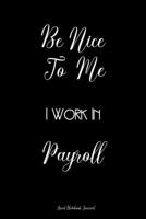 Be Nice To Me I Work In Payroll Lined Notebook Journal: Unique Notepad Fun Gag Gift For Favorite Coworkers Leaving Present, White Elephant, Secret Santa Or Special Occasions 169737428X Book Cover