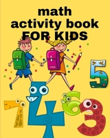 math activity book FOR KIDS: A book of 72 pages, the size of 10/10, in which everything a child needs to enter the world of numbers B088B59V9X Book Cover