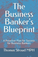 The Business Banker's Blueprint: A Proactive Plan for Success for Business Bankers B0DQ7Z9J2Q Book Cover