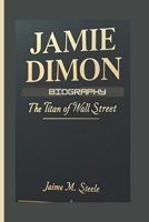 JAMIE DIMON BIOGRAPHY: The Titan of Wall Street B0F23LMMVS Book Cover