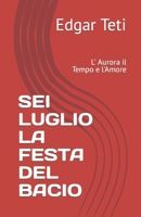 SEI LUGLIO LA FESTA DEL BACIO: L' Aurora il Tempo e l'Amore (Italian Edition) B0CNXP22RQ Book Cover