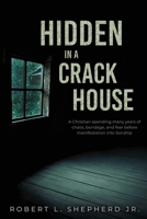 Hidden in a Crack House: A Christian spending many years of chaos, bondage, and fear before manifestation into Sonship 1964362415 Book Cover