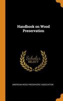 Handbook On Wood Preservation 1507716095 Book Cover