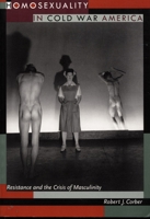 Homosexuality in Cold War America: Resistance and the Crisis of Masculinity (New Americanists) 0822319640 Book Cover