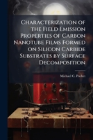 Characterization of the Field Emission Properties of Carbon Nanotube Films Formed on Silicon Carbide Substrates by Surface Decomposition 1288274289 Book Cover