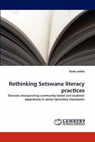 Rethinking Setswana literacy practices: Towards incorporating community-based and students' experiences in senior secondary classrooms 3838370600 Book Cover